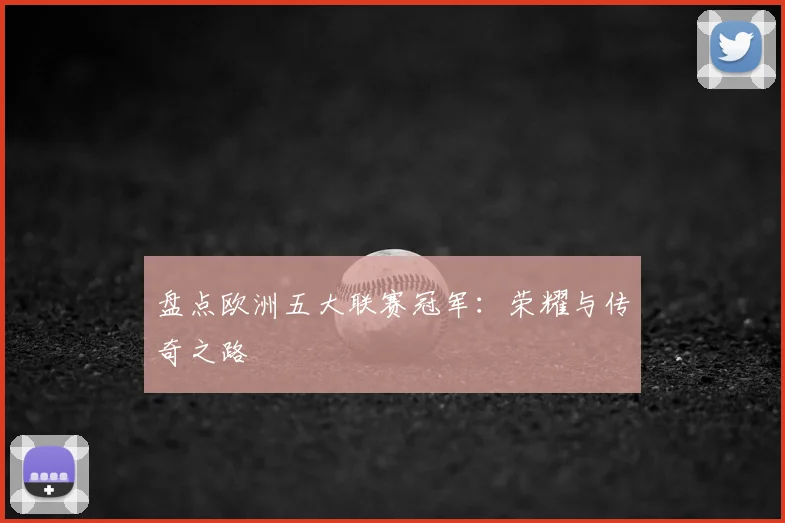 盘点欧洲五大联赛冠军：荣耀与传奇之路