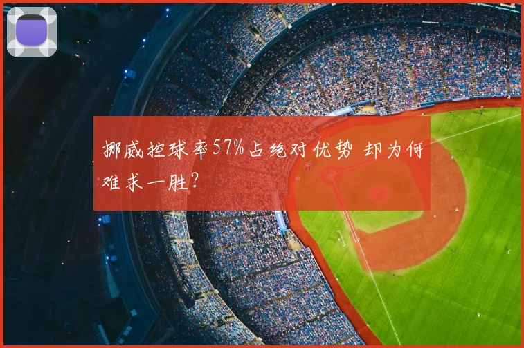 挪威控球率57%占绝对优势 却为何难求一胜？